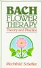 Bach Flower Therapy: Theory and Practice by Mechthild Scheffer