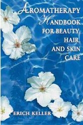 Aromatherapy Handbook for Beauty, Hair, and Skin Care [Book]