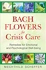 Bach Flowers for Crisis Care:  Remedies for Emotional and Psychological Well-Being by Mechthild Scheffer